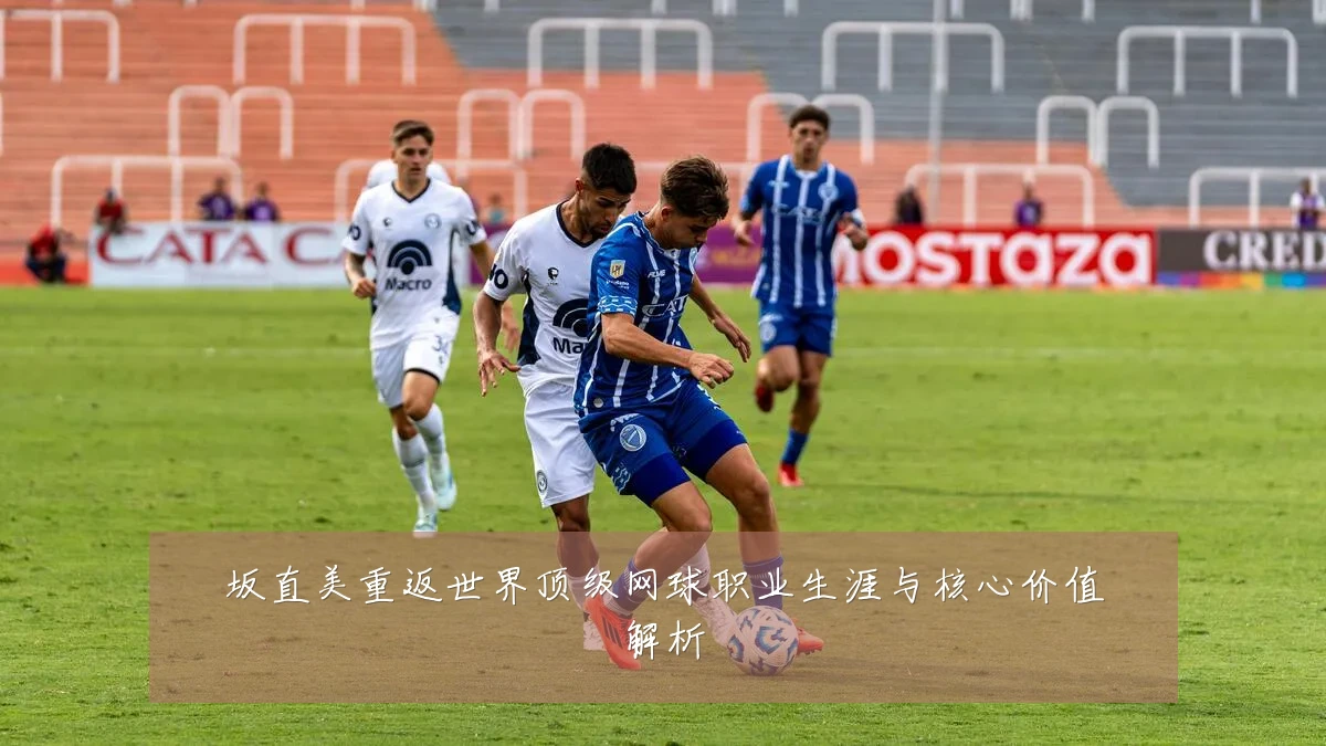 坂直美重返世界顶级网球职业生涯与核心价值解析
